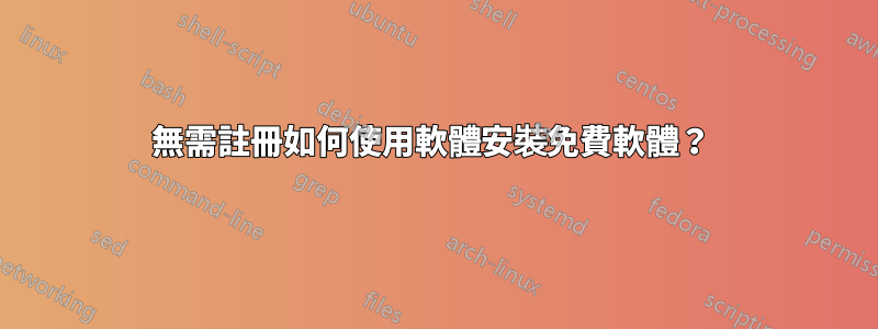 無需註冊如何使用軟體安裝免費軟體？ 