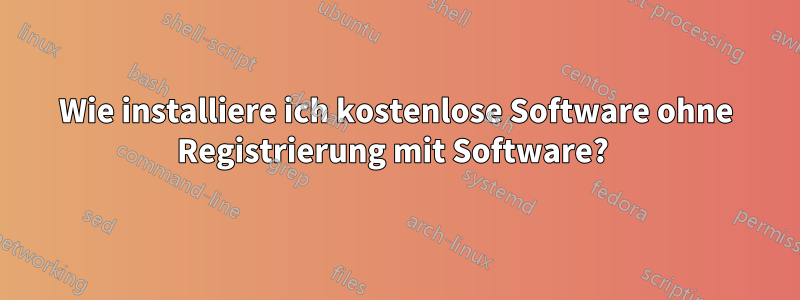 Wie installiere ich kostenlose Software ohne Registrierung mit Software? 