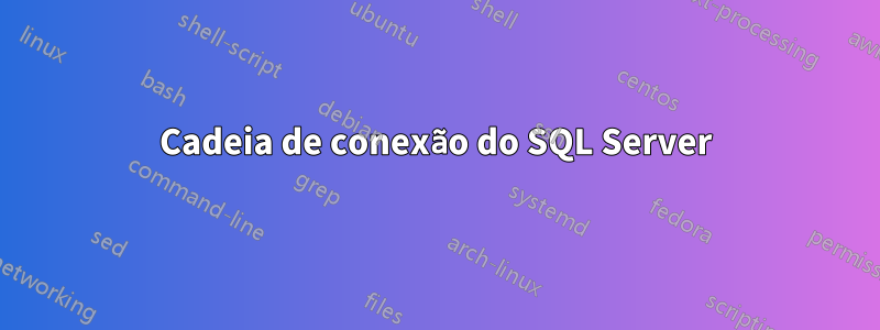 Cadeia de conexão do SQL Server