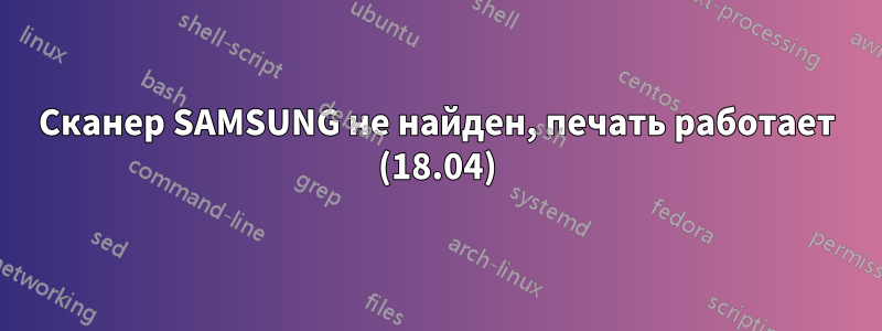 Сканер SAMSUNG не найден, печать работает (18.04)