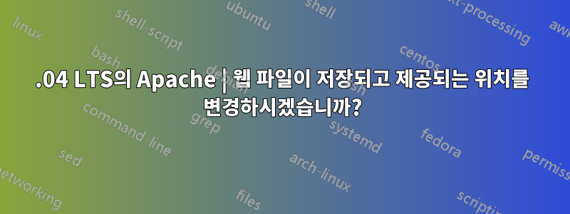 18.04 LTS의 Apache | 웹 파일이 저장되고 제공되는 위치를 변경하시겠습니까?