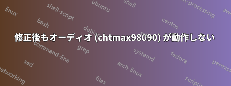 修正後もオーディオ (chtmax98090) が動作しない