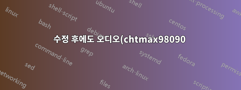 수정 후에도 오디오(chtmax98090)가 여전히 작동하지 않음