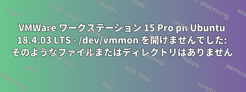 VMWare ワークステーション 15 Pro pn Ubuntu 18.4.03 LTS - /dev/vmmon を開けませんでした: そのようなファイルまたはディレクトリはありません