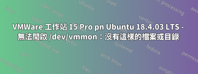 VMWare 工作站 15 Pro pn Ubuntu 18.4.03 LTS - 無法開啟 /dev/vmmon：沒有這樣的檔案或目錄