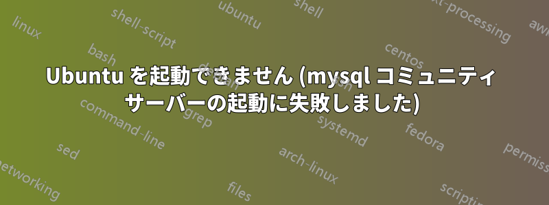 Ubuntu を起動できません (mysql コミュニティ サーバーの起動に失敗しました)