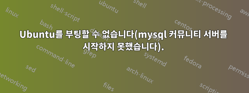 Ubuntu를 부팅할 수 없습니다(mysql 커뮤니티 서버를 시작하지 못했습니다).