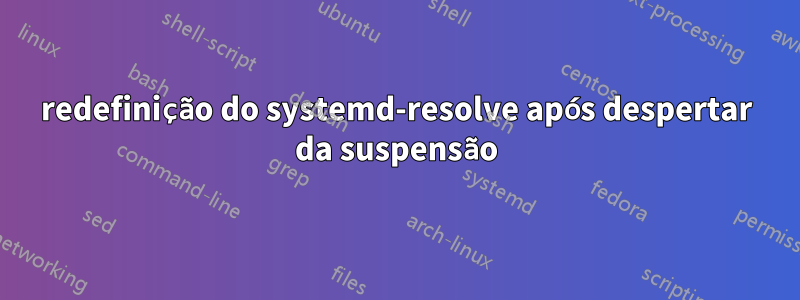 redefinição do systemd-resolve após despertar da suspensão