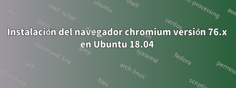 Instalación del navegador chromium versión 76.x en Ubuntu 18.04