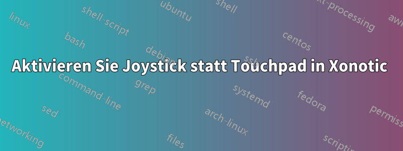 Aktivieren Sie Joystick statt Touchpad in Xonotic