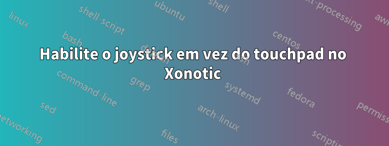 Habilite o joystick em vez do touchpad no Xonotic