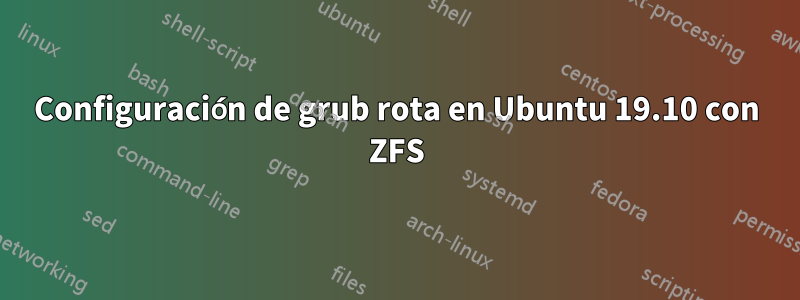 Configuración de grub rota en Ubuntu 19.10 con ZFS