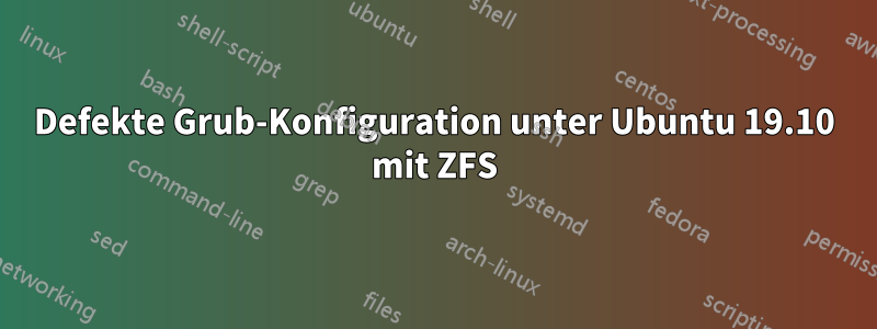 Defekte Grub-Konfiguration unter Ubuntu 19.10 mit ZFS