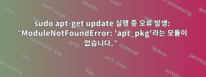 sudo apt-get update 실행 중 오류 발생: "ModuleNotFoundError: 'apt_pkg'라는 모듈이 없습니다."