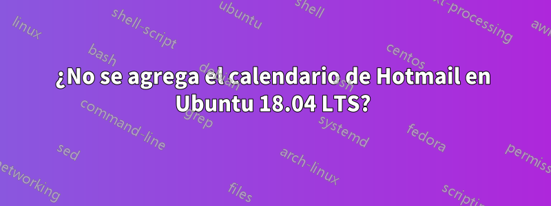 ¿No se agrega el calendario de Hotmail en Ubuntu 18.04 LTS?