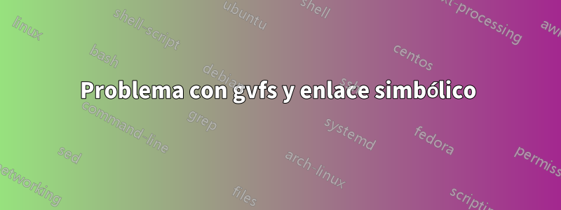 Problema con gvfs y enlace simbólico