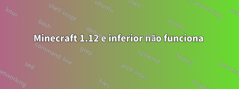 Minecraft 1.12 e inferior não funciona