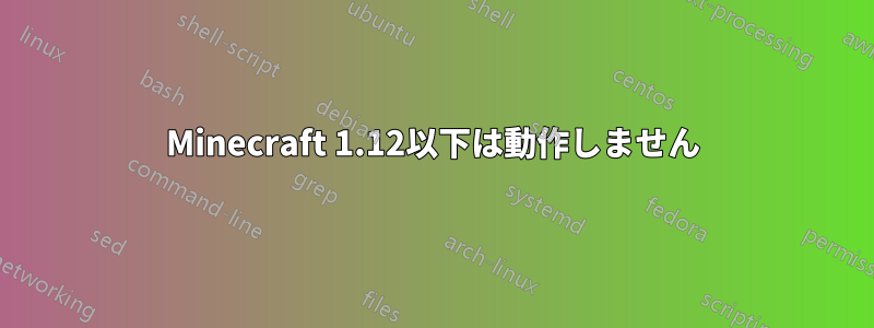 Minecraft 1.12以下は動作しません