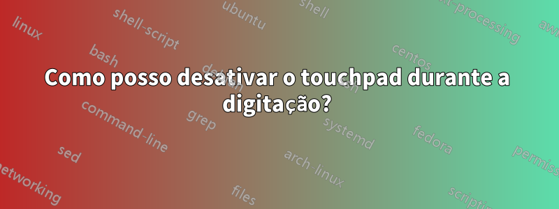 Como posso desativar o touchpad durante a digitação?