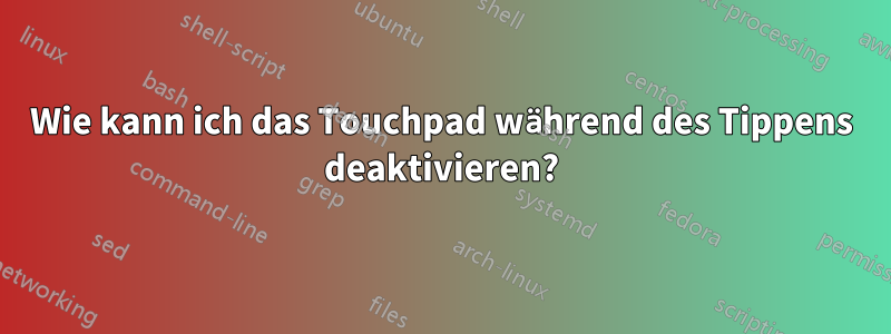 Wie kann ich das Touchpad während des Tippens deaktivieren?