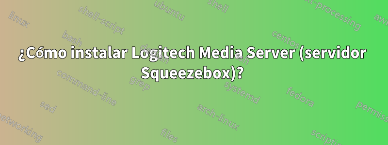 ¿Cómo instalar Logitech Media Server (servidor Squeezebox)?