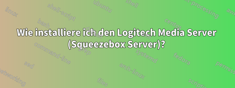 Wie installiere ich den Logitech Media Server (Squeezebox Server)?