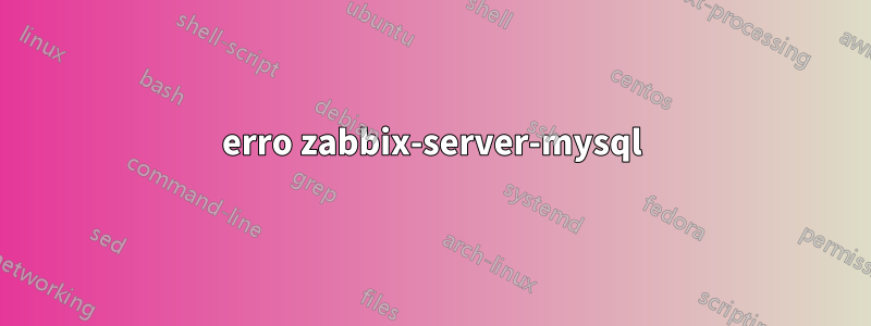 erro zabbix-server-mysql