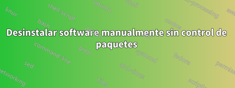 Desinstalar software manualmente sin control de paquetes