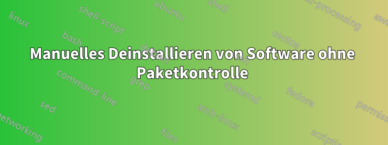 Manuelles Deinstallieren von Software ohne Paketkontrolle