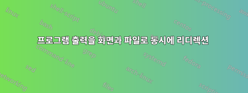 프로그램 출력을 화면과 파일로 동시에 리디렉션