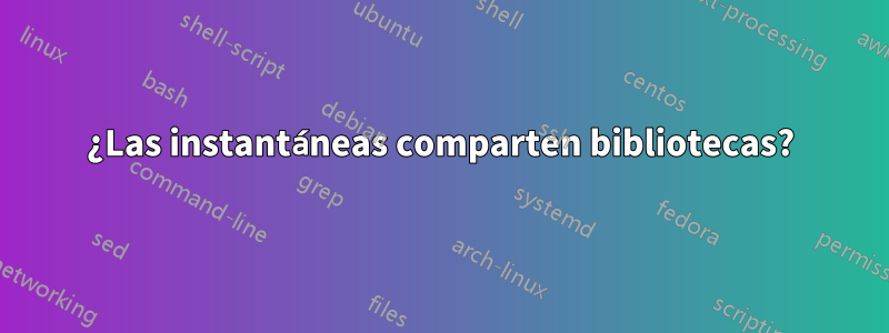 ¿Las instantáneas comparten bibliotecas?