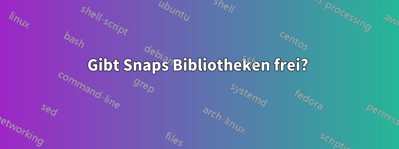 Gibt Snaps Bibliotheken frei?