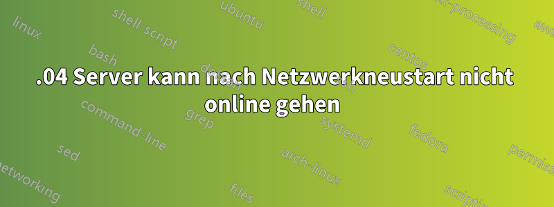 18.04 Server kann nach Netzwerkneustart nicht online gehen 