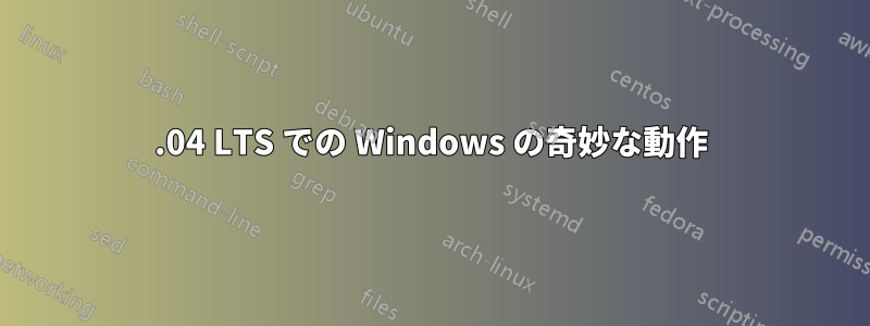 18.04 LTS での Windows の奇妙な動作