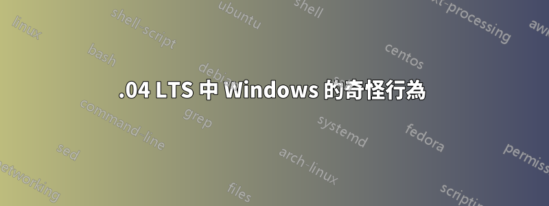 18.04 LTS 中 Windows 的奇怪行為