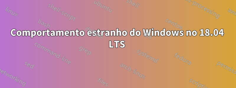 Comportamento estranho do Windows no 18.04 LTS