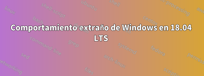 Comportamiento extraño de Windows en 18.04 LTS