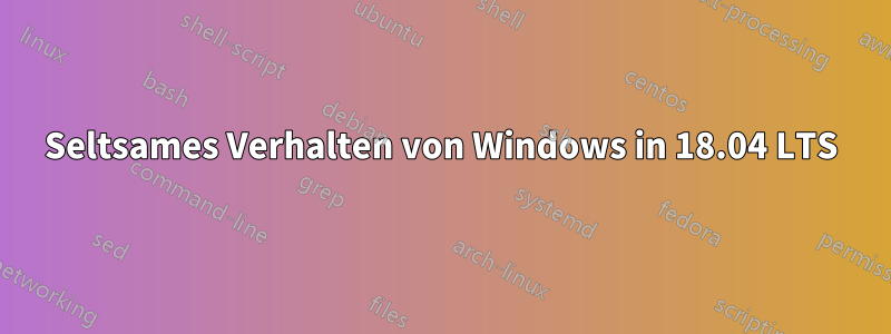 Seltsames Verhalten von Windows in 18.04 LTS