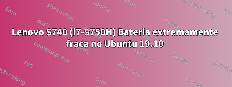 Lenovo S740 (i7-9750H) Bateria extremamente fraca no Ubuntu 19.10