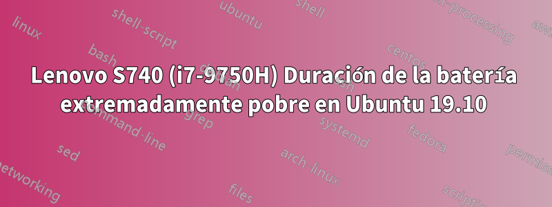 Lenovo S740 (i7-9750H) Duración de la batería extremadamente pobre en Ubuntu 19.10