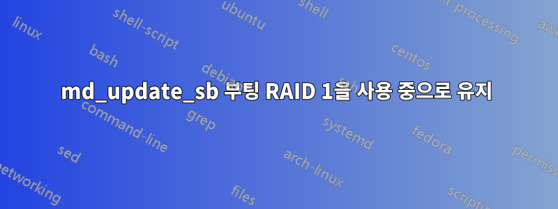 md_update_sb 부팅 RAID 1을 사용 중으로 유지