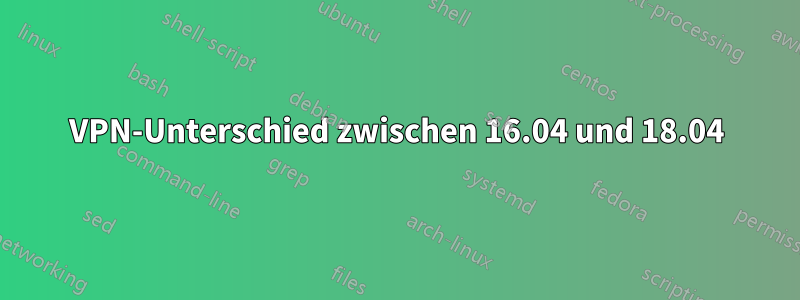 VPN-Unterschied zwischen 16.04 und 18.04