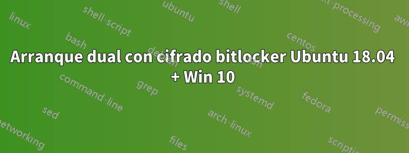 Arranque dual con cifrado bitlocker Ubuntu 18.04 + Win 10