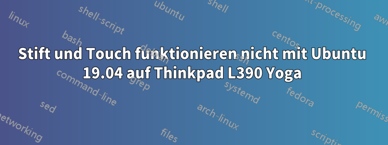 Stift und Touch funktionieren nicht mit Ubuntu 19.04 auf Thinkpad L390 Yoga