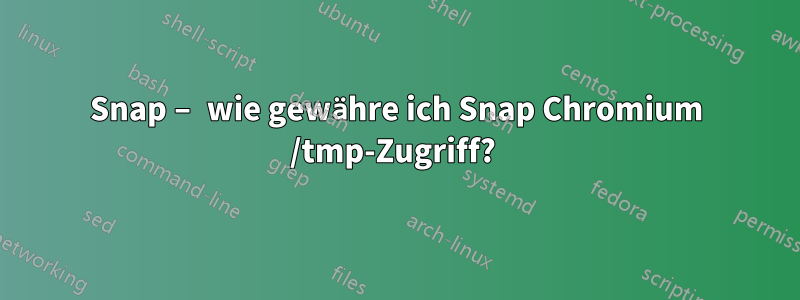 Snap – wie gewähre ich Snap Chromium /tmp-Zugriff? 