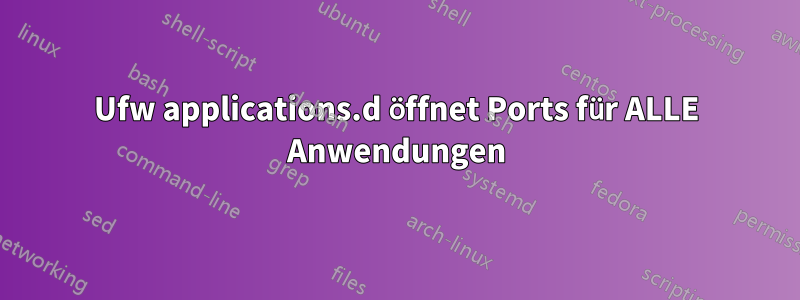 Ufw applications.d öffnet Ports für ALLE Anwendungen