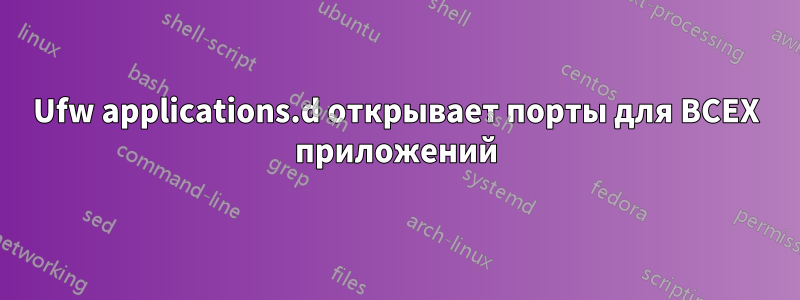 Ufw applications.d открывает порты для ВСЕХ приложений