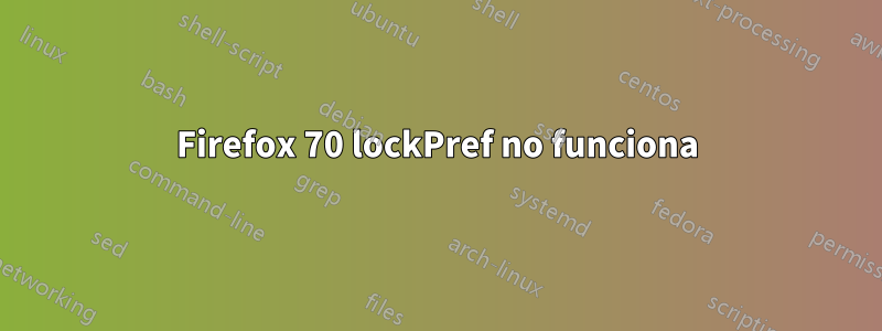 Firefox 70 lockPref no funciona