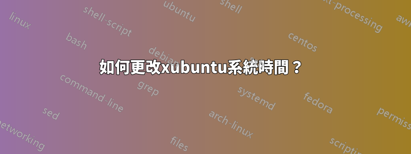 如何更改xubuntu系統時間？ 