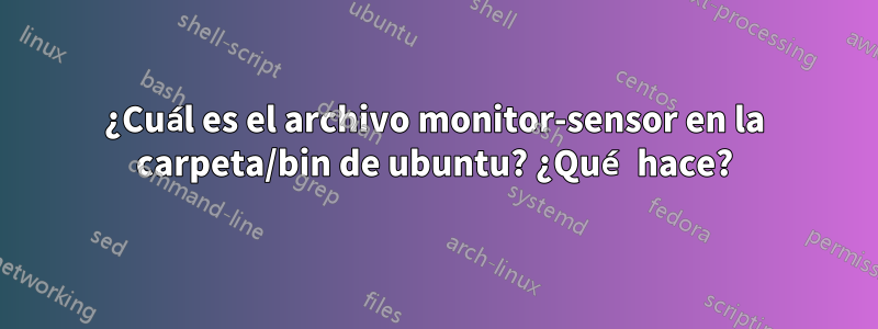 ¿Cuál es el archivo monitor-sensor en la carpeta/bin de ubuntu? ¿Qué hace?